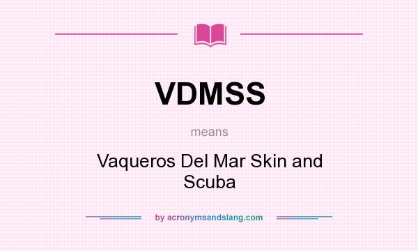 What does VDMSS mean? It stands for Vaqueros Del Mar Skin and Scuba