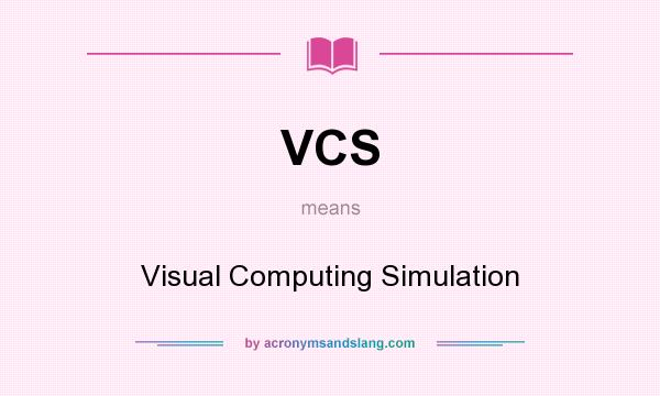 What does VCS mean? It stands for Visual Computing Simulation