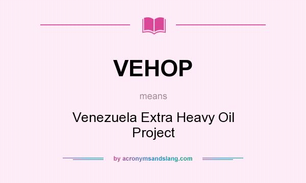 What does VEHOP mean? It stands for Venezuela Extra Heavy Oil Project