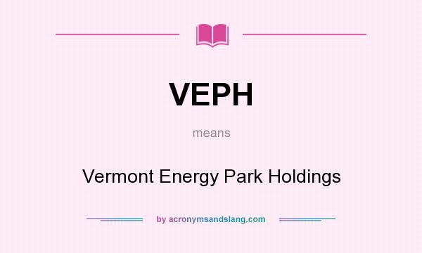 What does VEPH mean? It stands for Vermont Energy Park Holdings