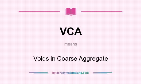 What does VCA mean? It stands for Voids in Coarse Aggregate
