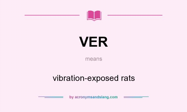 What does VER mean? It stands for vibration-exposed rats