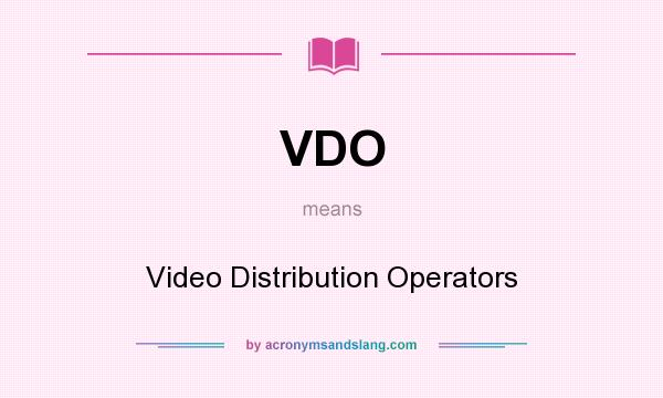 What does VDO mean? It stands for Video Distribution Operators