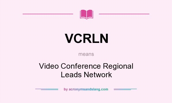 What does VCRLN mean? It stands for Video Conference Regional Leads Network