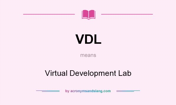 What does VDL mean? It stands for Virtual Development Lab