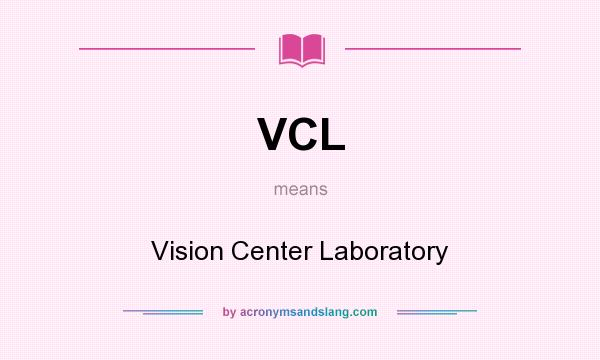 What does VCL mean? It stands for Vision Center Laboratory