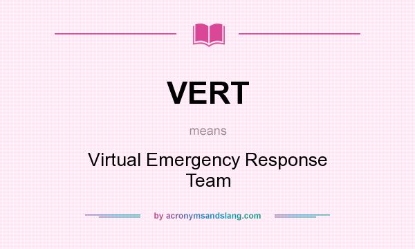 What does VERT mean? It stands for Virtual Emergency Response Team