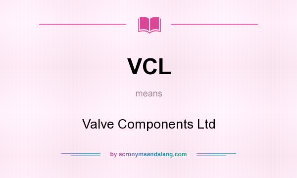 What does VCL mean? It stands for Valve Components Ltd