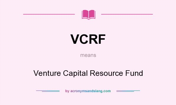 What does VCRF mean? It stands for Venture Capital Resource Fund