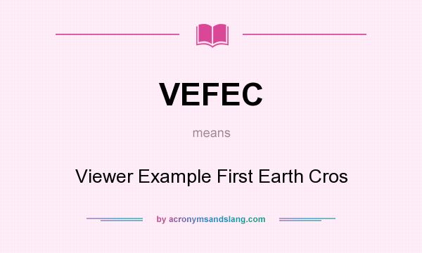 What does VEFEC mean? It stands for Viewer Example First Earth Cros