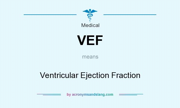 What does VEF mean? It stands for Ventricular Ejection Fraction