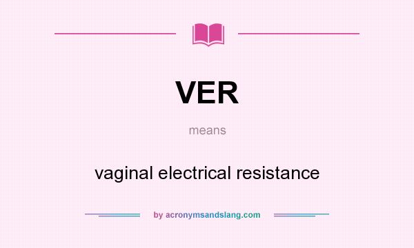 What does VER mean? It stands for vaginal electrical resistance