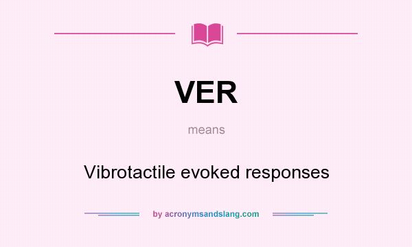 What does VER mean? It stands for Vibrotactile evoked responses