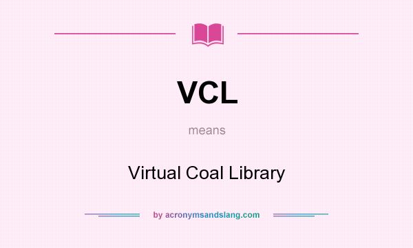 What does VCL mean? It stands for Virtual Coal Library
