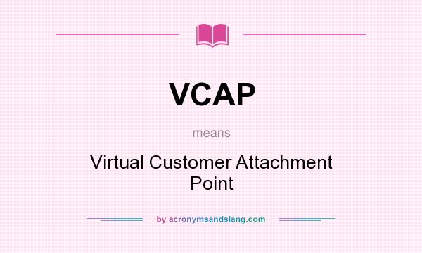 What does VCAP mean? It stands for Virtual Customer Attachment Point