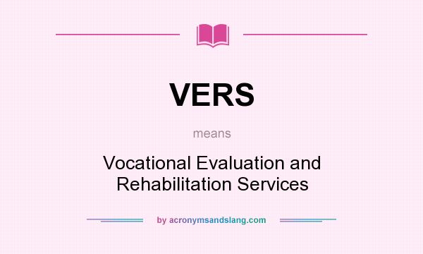 What does VERS mean? It stands for Vocational Evaluation and Rehabilitation Services