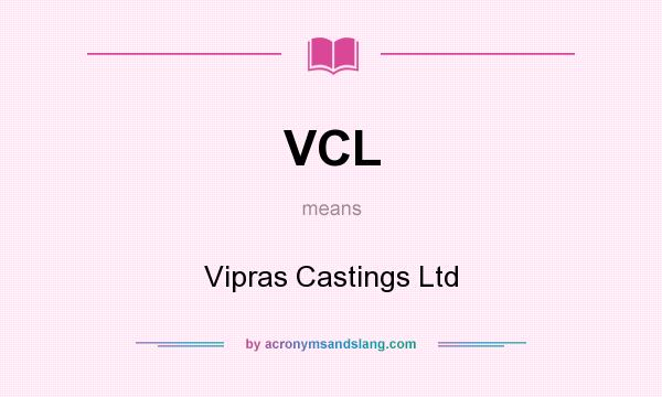 What does VCL mean? It stands for Vipras Castings Ltd