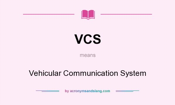 What does VCS mean? It stands for Vehicular Communication System