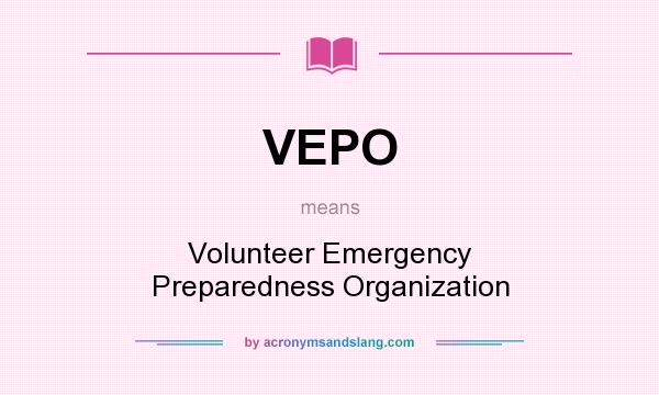 What does VEPO mean? It stands for Volunteer Emergency Preparedness Organization