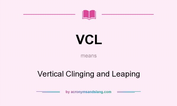 What does VCL mean? It stands for Vertical Clinging and Leaping