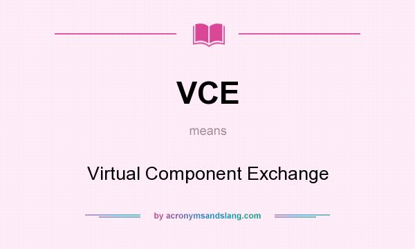 What does VCE mean? It stands for Virtual Component Exchange