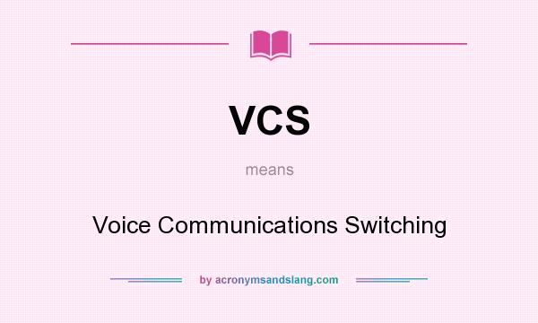What does VCS mean? It stands for Voice Communications Switching