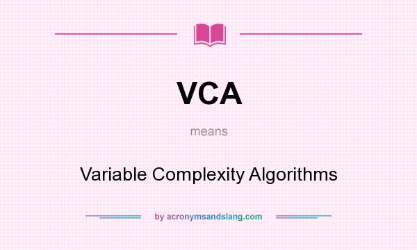 What does VCA mean? It stands for Variable Complexity Algorithms