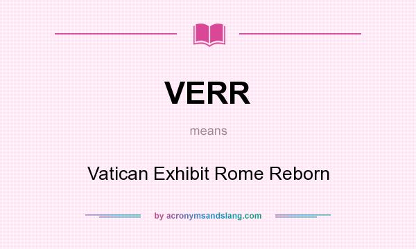 What does VERR mean? It stands for Vatican Exhibit Rome Reborn