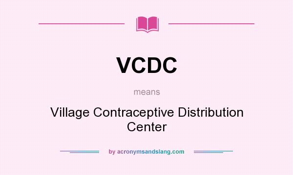 What does VCDC mean? It stands for Village Contraceptive Distribution Center