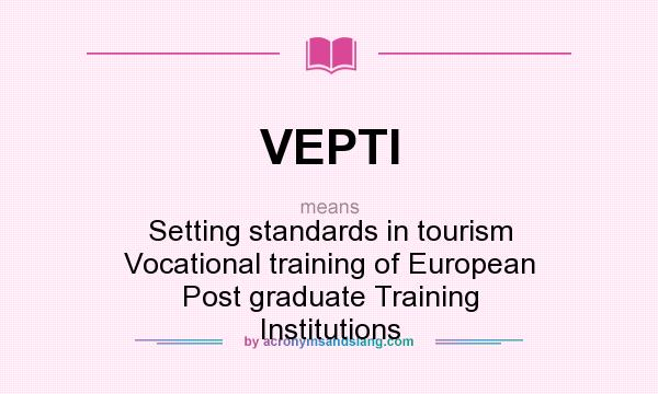 What does VEPTI mean? It stands for Setting standards in tourism Vocational training of European Post graduate Training Institutions
