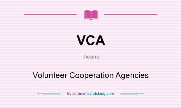 What does VCA mean? It stands for Volunteer Cooperation Agencies