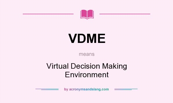 What does VDME mean? It stands for Virtual Decision Making Environment