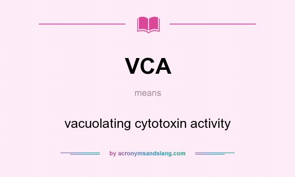 What does VCA mean? It stands for vacuolating cytotoxin activity