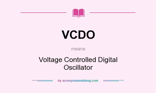 What does VCDO mean? It stands for Voltage Controlled Digital Oscillator