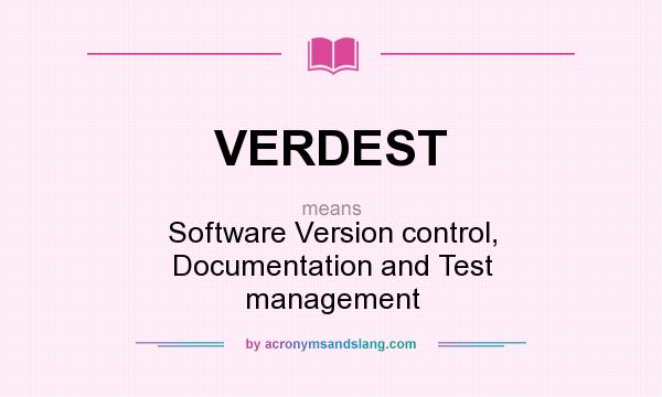 What does VERDEST mean? It stands for Software Version control, Documentation and Test management