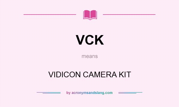 What does VCK mean? It stands for VIDICON CAMERA KIT