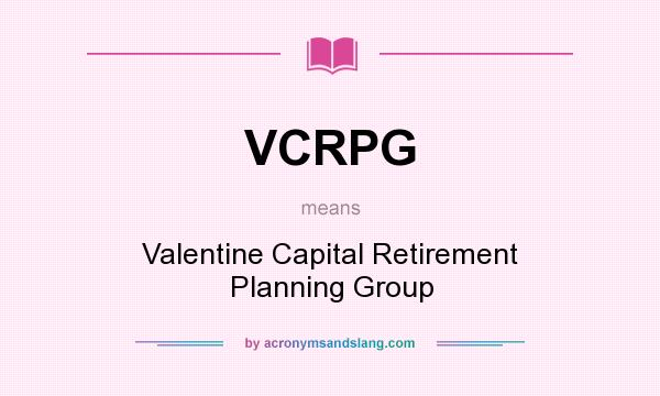 What does VCRPG mean? It stands for Valentine Capital Retirement Planning Group