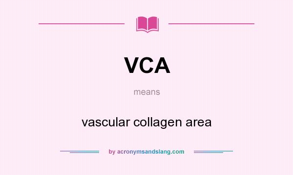 What does VCA mean? It stands for vascular collagen area