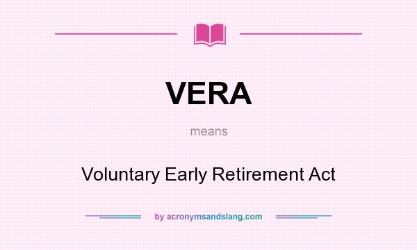 What does VERA mean? It stands for Voluntary Early Retirement Act