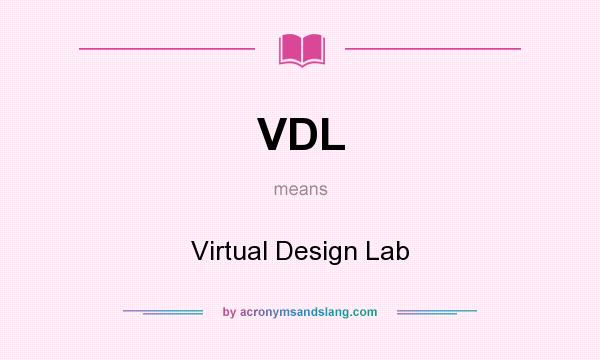 What does VDL mean? It stands for Virtual Design Lab