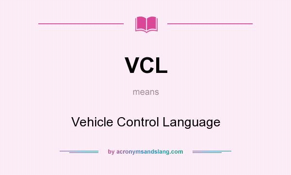 What does VCL mean? It stands for Vehicle Control Language