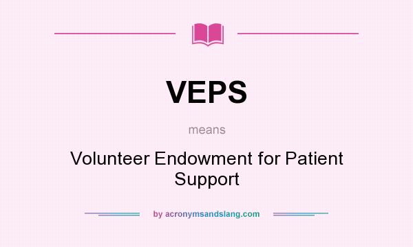 What does VEPS mean? It stands for Volunteer Endowment for Patient Support