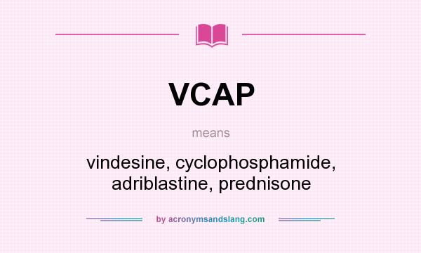 What does VCAP mean? It stands for vindesine, cyclophosphamide, adriblastine, prednisone