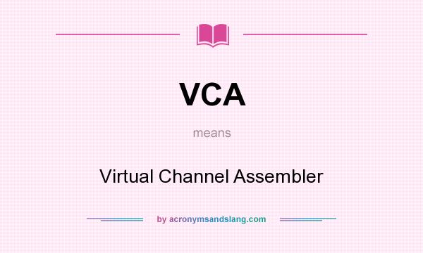 What does VCA mean? It stands for Virtual Channel Assembler
