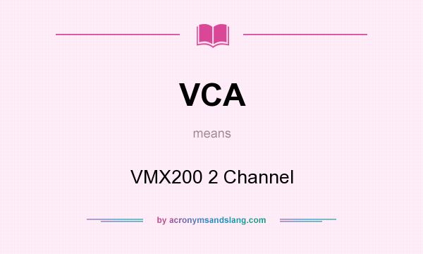 What does VCA mean? It stands for VMX200 2 Channel