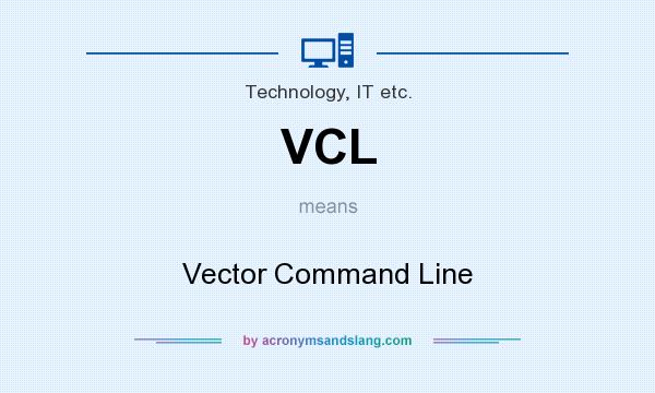 What does VCL mean? It stands for Vector Command Line
