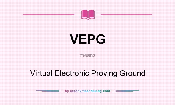 What does VEPG mean? It stands for Virtual Electronic Proving Ground