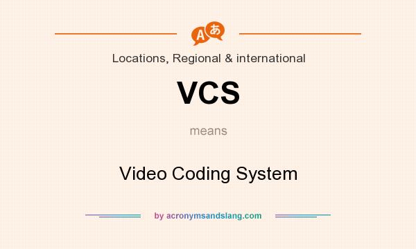 What does VCS mean? It stands for Video Coding System