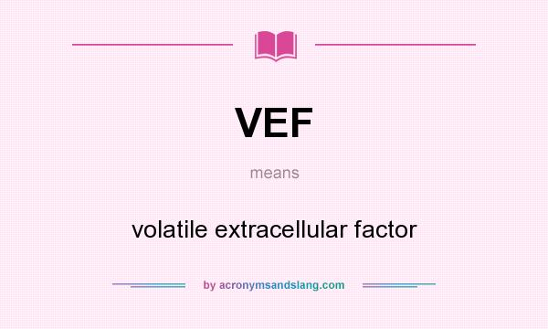 What does VEF mean? It stands for volatile extracellular factor