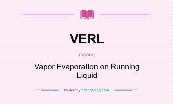 What does VERL mean? It stands for Vapor Evaporation on Running Liquid